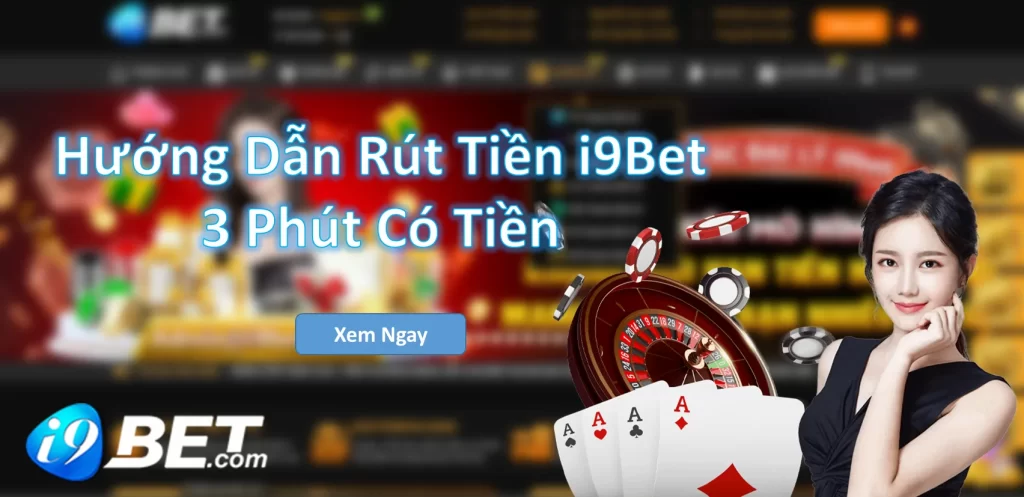 Hướng Dẫn Rút Tiền i9Bet An Toàn
